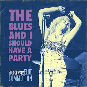 Zoe Schwarz Blue Commotion - The Blues And I Should Have A Party Zoe Schwarz Blue Commotion - The Blues And I Should Have A Party