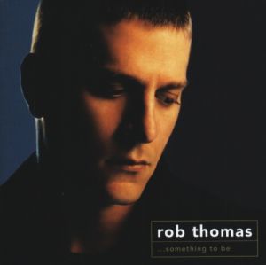 Rob Thomas - Something To Be Rob Thomas - Something To Be