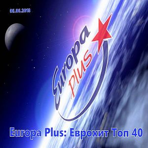 Europa Plus: ЕвроХит Топ 40 8 Июня Europa Plus: ЕвроХит Топ 40 8 Июня