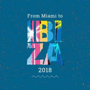 From Miami To Ibiza 2018 From Miami To Ibiza 2018