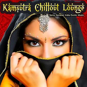 Kamsutra Chillout Lounge: Spicy Sensual India Exotic Music Kamsutra Chillout Lounge: Spicy Sensual India Exotic Music