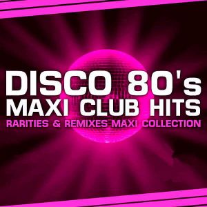 Disco 80s Maxi Club Hits (Remixes & Rarities) Disco 80s Maxi Club Hits (Remixes & Rarities)