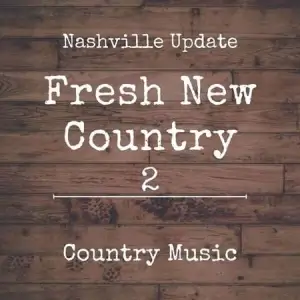 Fresh New Country 2 - Nashville Update - Country Music Fresh New Country 2 - Nashville Update - Country Music